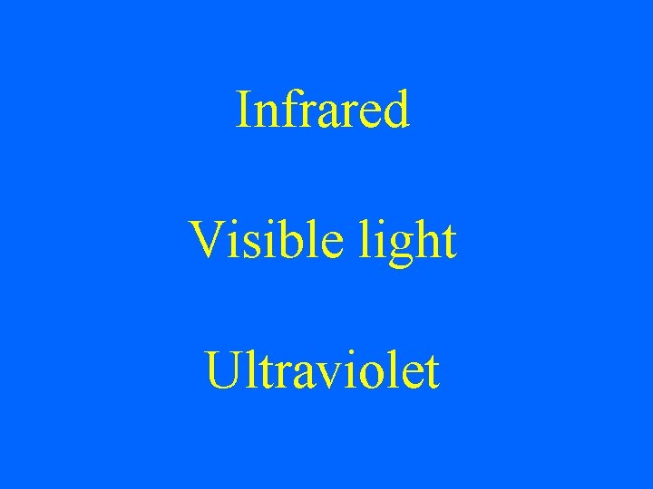 Infrared Visible light Ultraviolet 