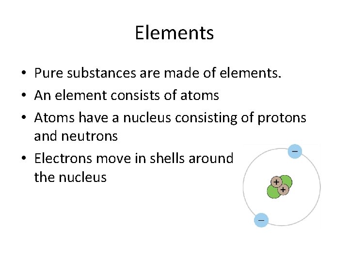 Elements • Pure substances are made of elements. • An element consists of atoms