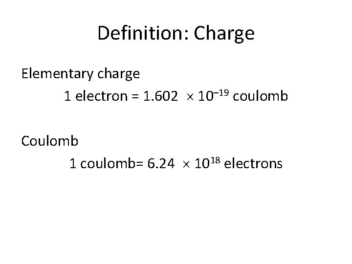 Definition: Charge Elementary charge 1 electron = 1. 602 10– 19 coulomb Coulomb 1