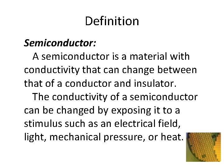 Definition Semiconductor: A semiconductor is a material with conductivity that can change between that