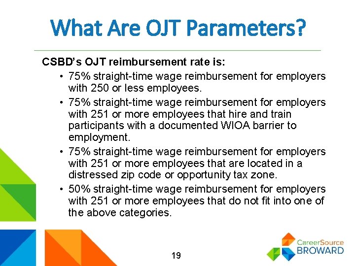 What Are OJT Parameters? CSBD’s OJT reimbursement rate is: • 75% straight-time wage reimbursement