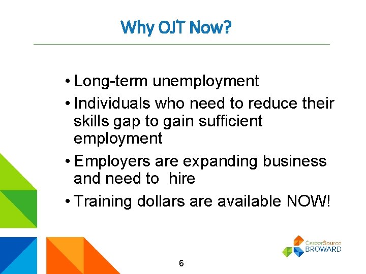 Why OJT Now? • Long-term unemployment • Individuals who need to reduce their skills