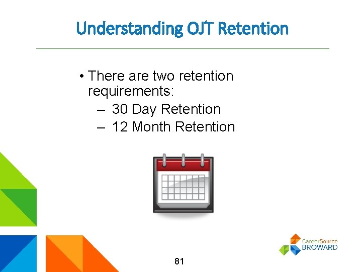 Understanding OJT Retention • There are two retention requirements: – 30 Day Retention –