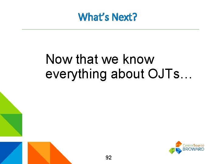 What’s Next? Now that we know everything about OJTs… 92 