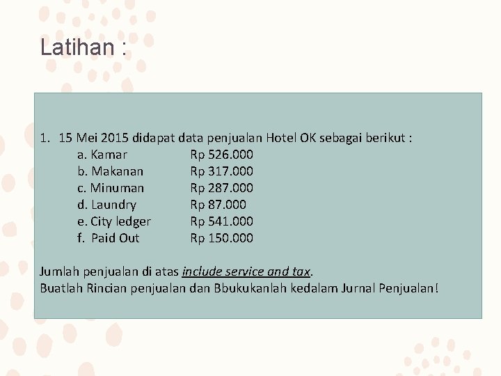 Latihan : 1. 15 Mei 2015 didapat data penjualan Hotel OK sebagai berikut :