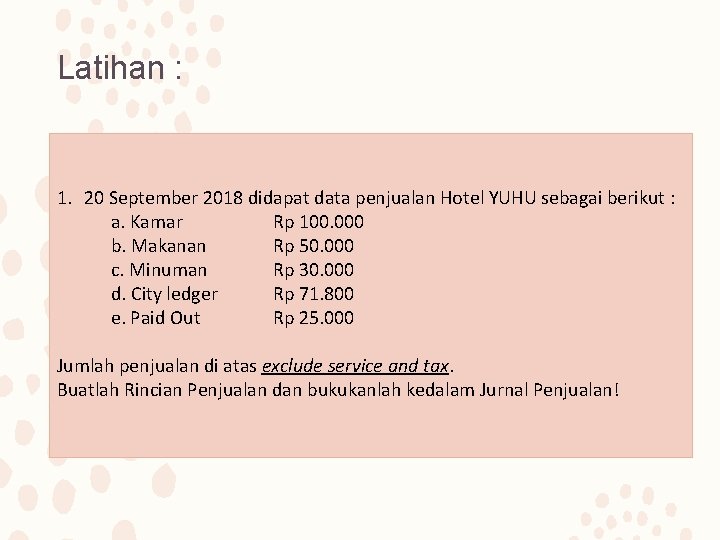 Latihan : 1. 20 September 2018 didapat data penjualan Hotel YUHU sebagai berikut :