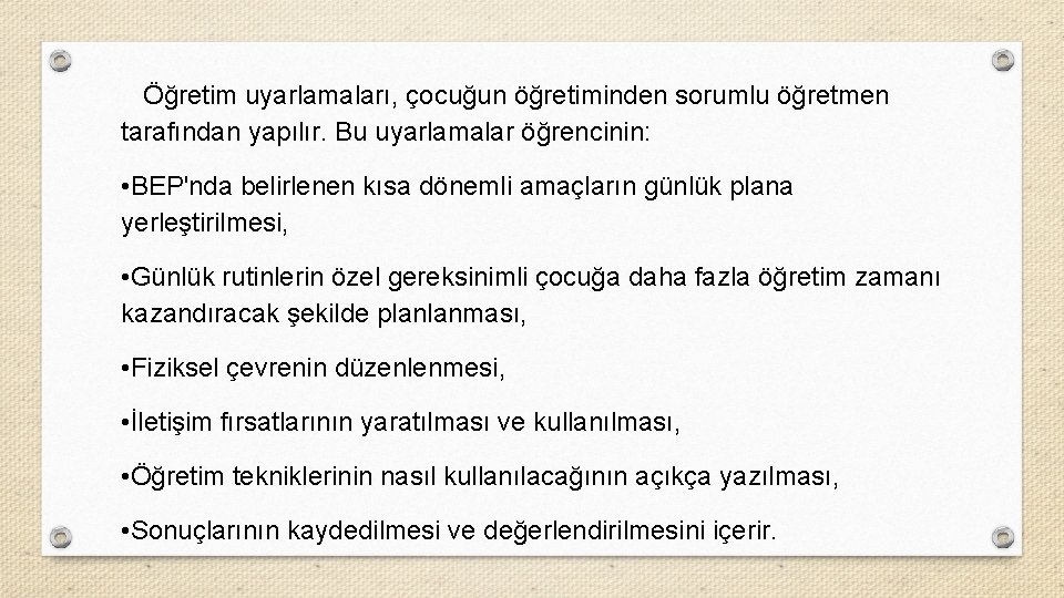  Öğretim uyarlamaları, çocuğun öğretiminden sorumlu öğretmen tarafından yapılır. Bu uyarlamalar öğrencinin: • BEP'nda