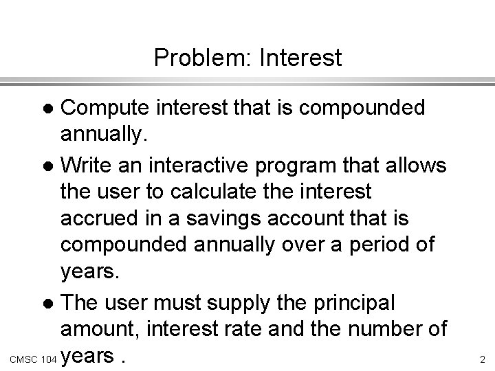 Problem: Interest Compute interest that is compounded annually. l Write an interactive program that