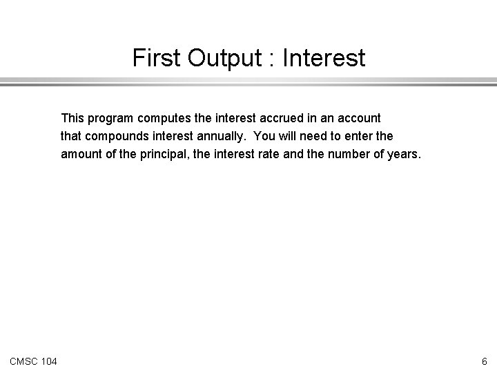 First Output : Interest This program computes the interest accrued in an account that