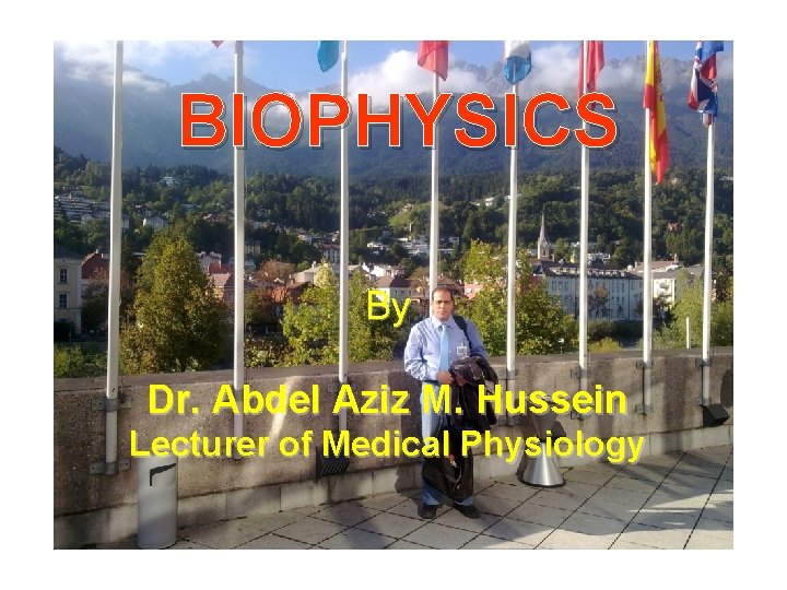 BIOPHYSICS By Dr. Abdel Aziz M. Hussein Lecturer of Medical Physiology 