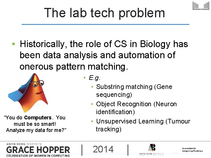 The lab tech problem ▪ Historically, the role of CS in Biology has been