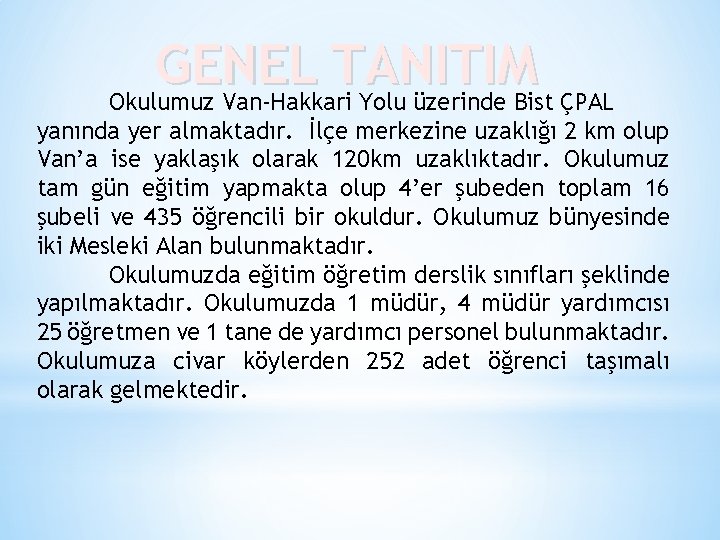 GENEL TANITIM Okulumuz Van-Hakkari Yolu üzerinde Bist ÇPAL yanında yer almaktadır. İlçe merkezine uzaklığı