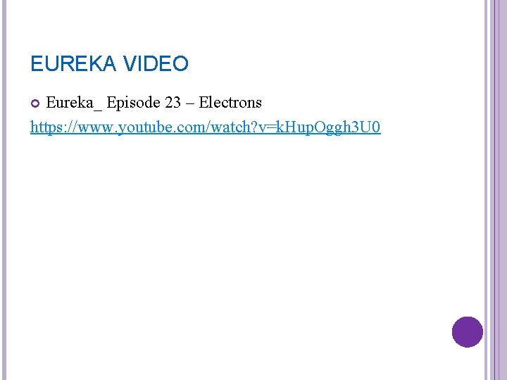 EUREKA VIDEO Eureka_ Episode 23 – Electrons https: //www. youtube. com/watch? v=k. Hup. Oggh