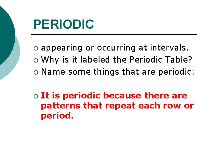 PERIODIC appearing or occurring at intervals. ¡ Why is it labeled the Periodic Table?