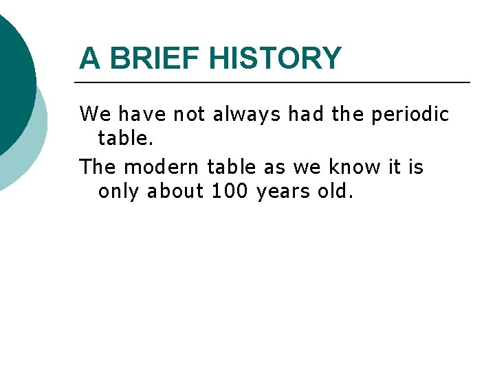 A BRIEF HISTORY We have not always had the periodic table. The modern table