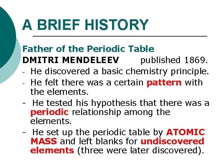 A BRIEF HISTORY Father of the Periodic Table DMITRI MENDELEEV published 1869. - He