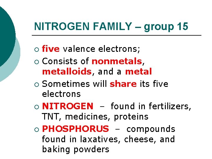 NITROGEN FAMILY – group 15 five valence electrons; ¡ Consists of nonmetals, metalloids, and