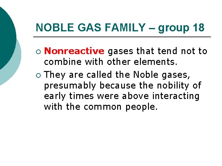 NOBLE GAS FAMILY – group 18 Nonreactive gases that tend not to combine with