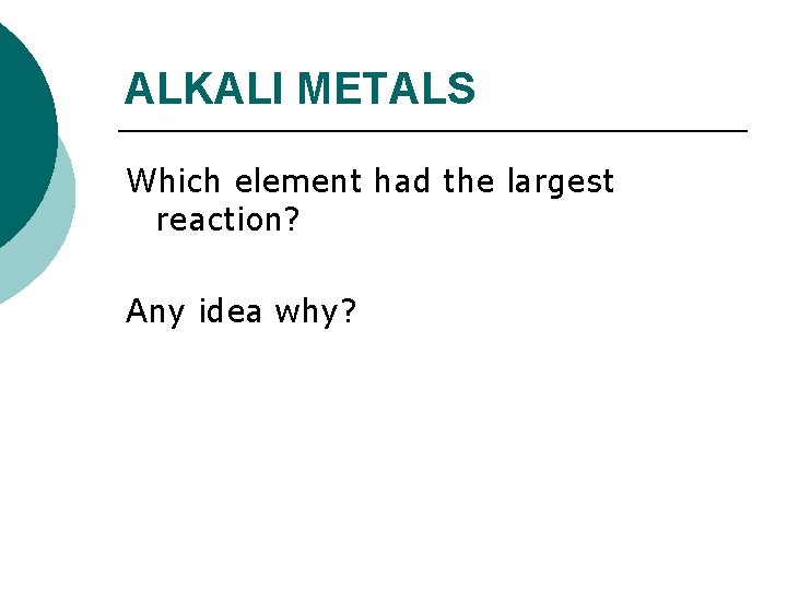ALKALI METALS Which element had the largest reaction? Any idea why? 