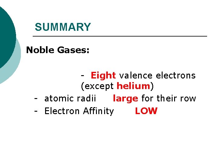 SUMMARY Noble Gases: - Eight valence electrons (except helium) - atomic radii large for
