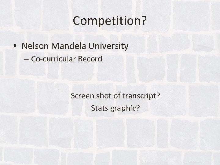 Competition? • Nelson Mandela University – Co-curricular Record Screen shot of transcript? Stats graphic?