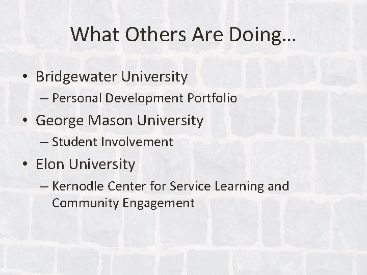 What Others Are Doing… • Bridgewater University – Personal Development Portfolio • George Mason