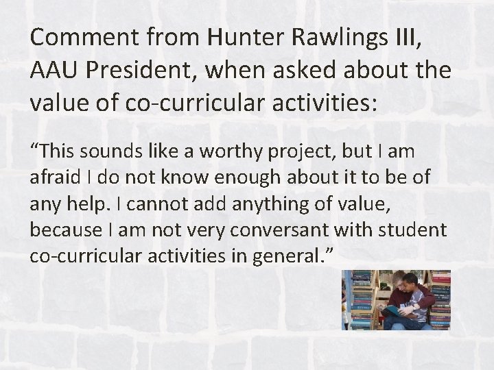 Comment from Hunter Rawlings III, AAU President, when asked about the value of co-curricular