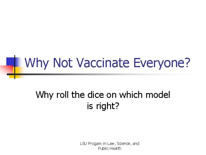 Why Not Vaccinate Everyone? Why roll the dice on which model is right? LSU