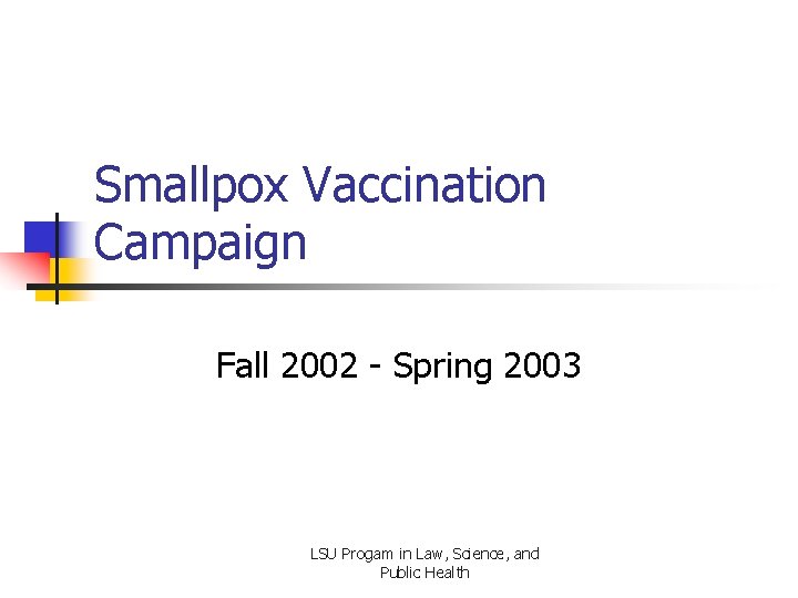 Smallpox Vaccination Campaign Fall 2002 - Spring 2003 LSU Progam in Law, Science, and