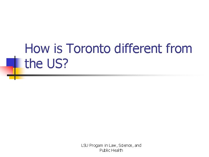 How is Toronto different from the US? LSU Progam in Law, Science, and Public