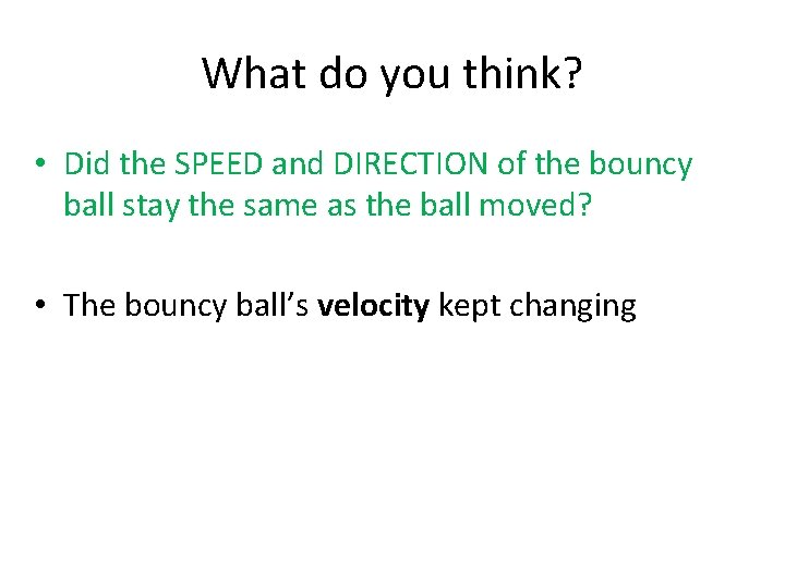 What do you think? • Did the SPEED and DIRECTION of the bouncy ball