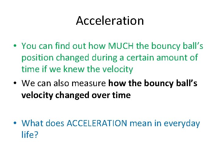Acceleration • You can find out how MUCH the bouncy ball’s position changed during
