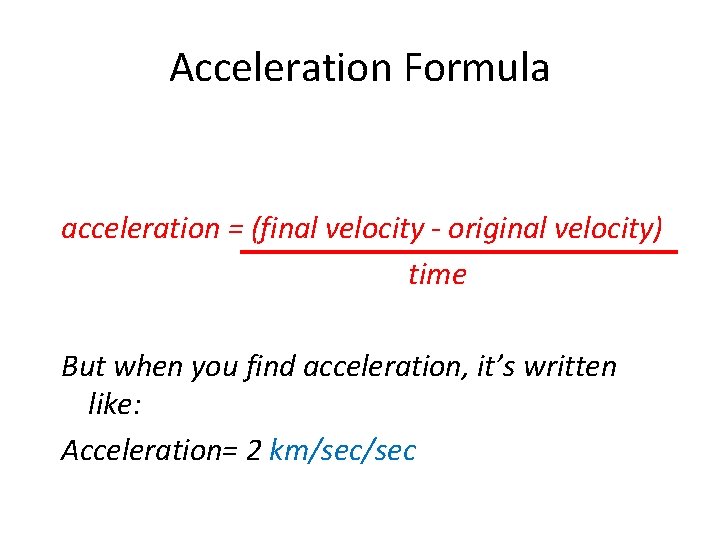 Acceleration Formula acceleration = (final velocity - original velocity) time But when you find