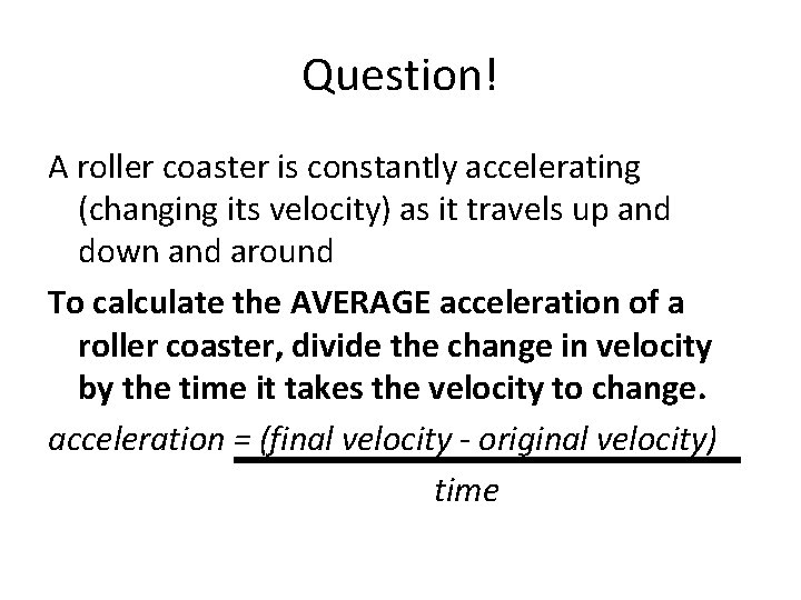 Question! A roller coaster is constantly accelerating (changing its velocity) as it travels up