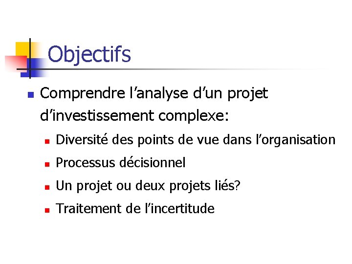 Objectifs n Comprendre l’analyse d’un projet d’investissement complexe: n Diversité des points de vue