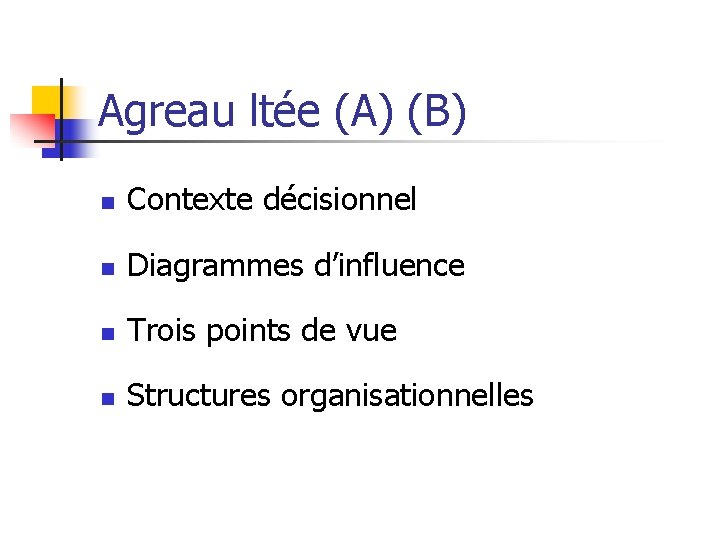 Agreau ltée (A) (B) n Contexte décisionnel n Diagrammes d’influence n Trois points de