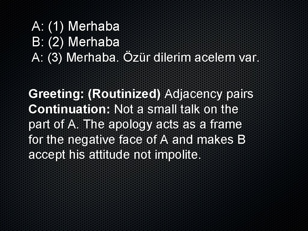 A: (1) Merhaba B: (2) Merhaba A: (3) Merhaba. Özür dilerim acelem var. Greeting: