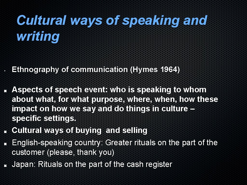 Cultural ways of speaking and writing • Ethnography of communication (Hymes 1964) Aspects of