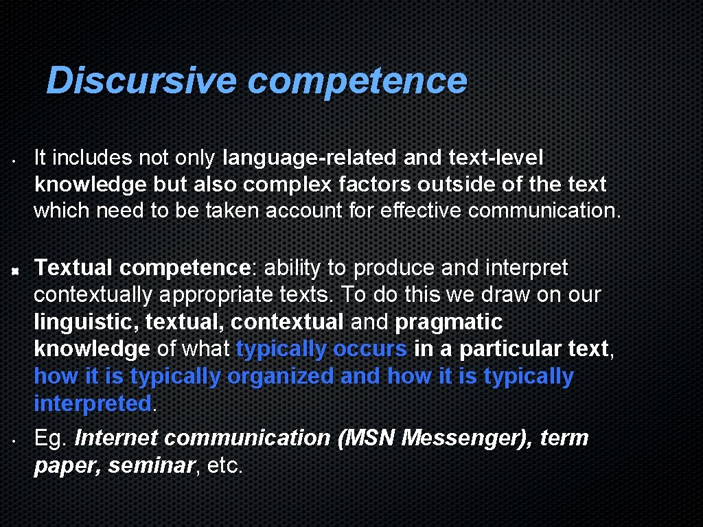 Discursive competence • • It includes not only language-related and text-level knowledge but also