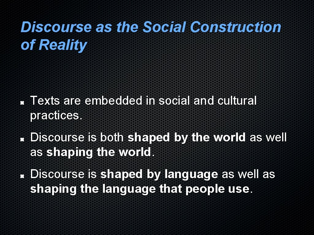 Discourse as the Social Construction of Reality Texts are embedded in social and cultural