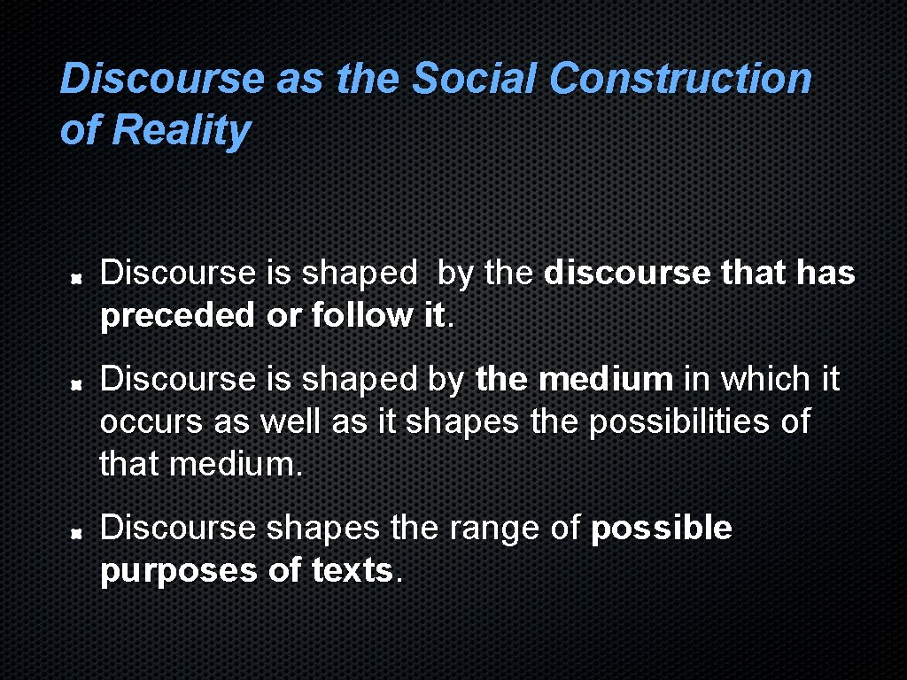 Discourse as the Social Construction of Reality Discourse is shaped by the discourse that