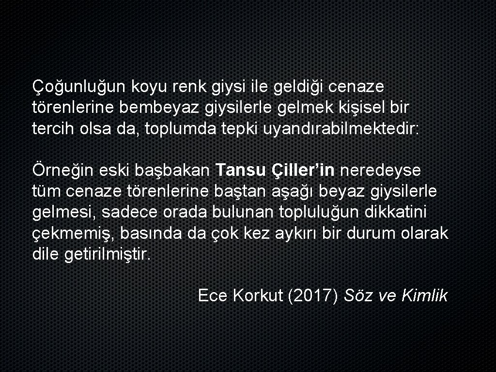 Çoğunluğun koyu renk giysi ile geldiği cenaze törenlerine bembeyaz giysilerle gelmek kişisel bir tercih