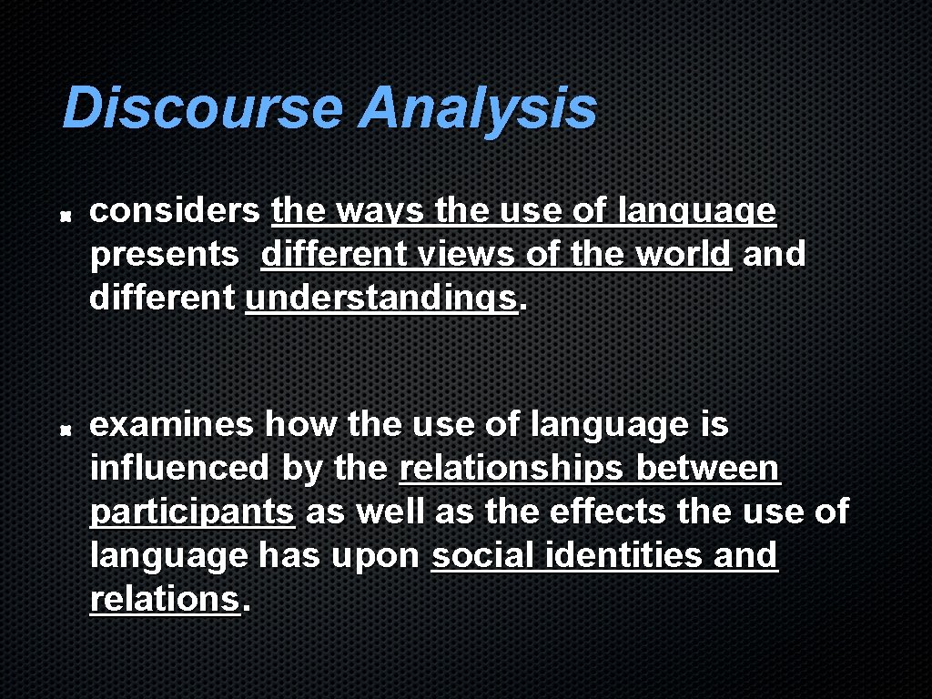 Discourse Analysis considers the ways the use of language presents different views of the