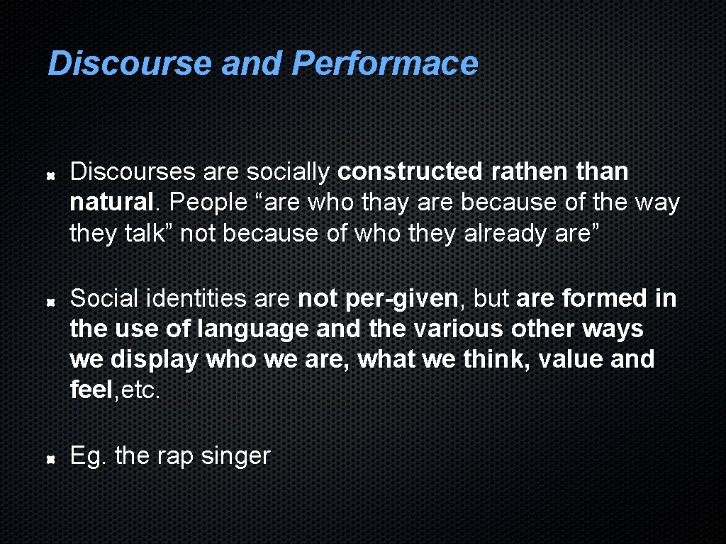 Discourse and Performace Discourses are socially constructed rathen than natural. People “are who thay