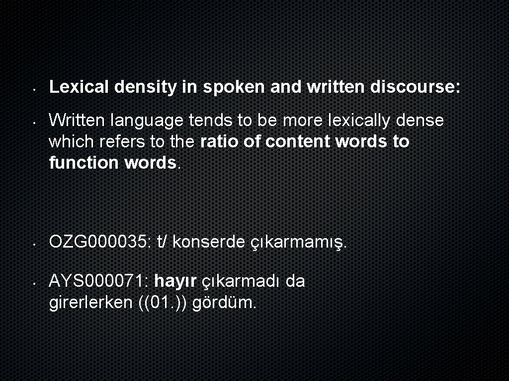  • • Lexical density in spoken and written discourse: Written language tends to