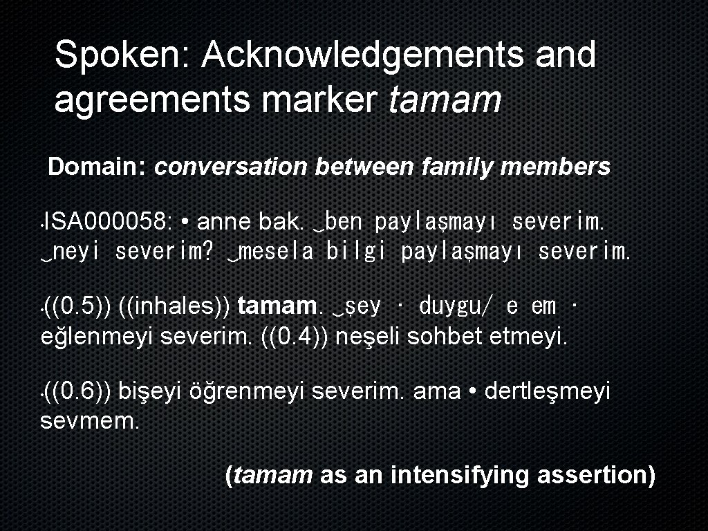 Spoken: Acknowledgements and agreements marker tamam Domain: conversation between family members ISA 000058: •