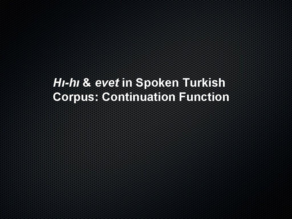 Hı-hı & evet in Spoken Turkish Corpus: Continuation Function 