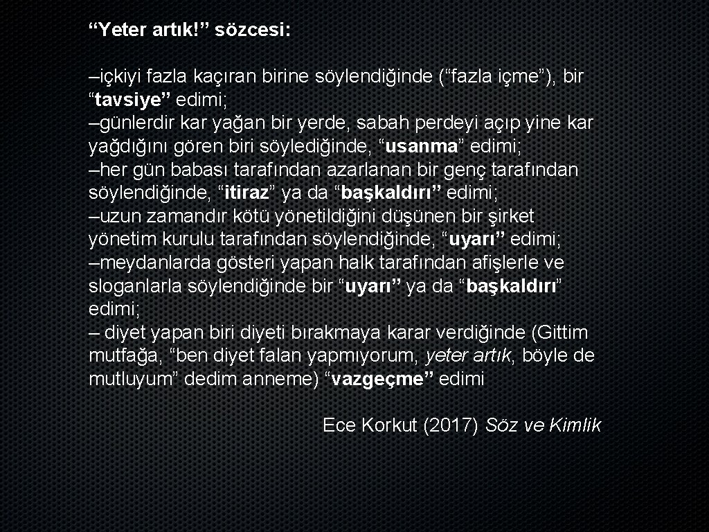 “Yeter artık!” sözcesi: –içkiyi fazla kaçıran birine söylendiğinde (“fazla içme”), bir “tavsiye” edimi; –günlerdir