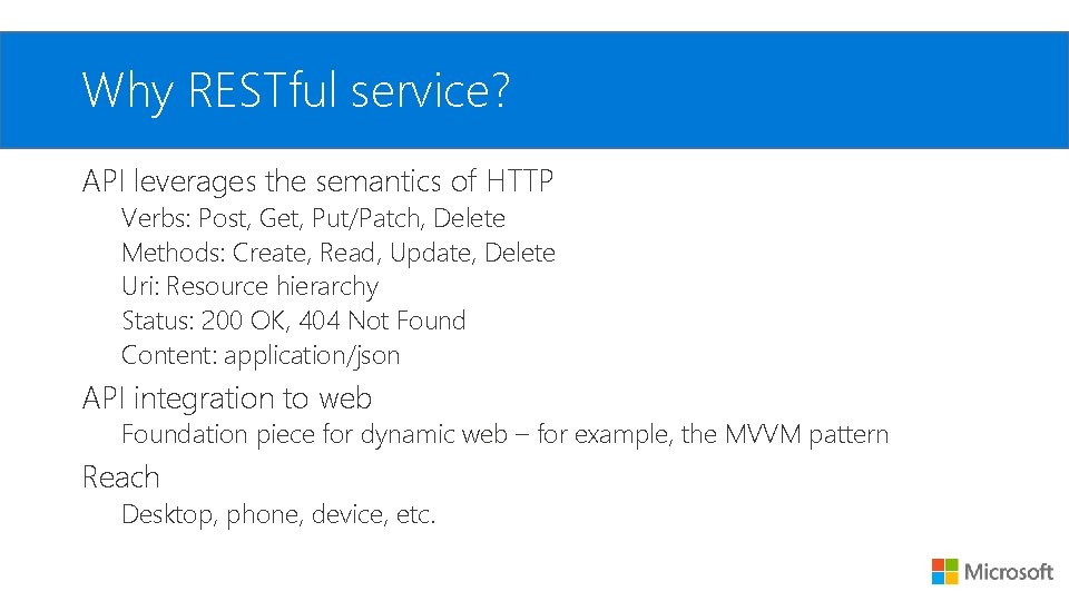 Why RESTful service? API leverages the semantics of HTTP Verbs: Post, Get, Put/Patch, Delete