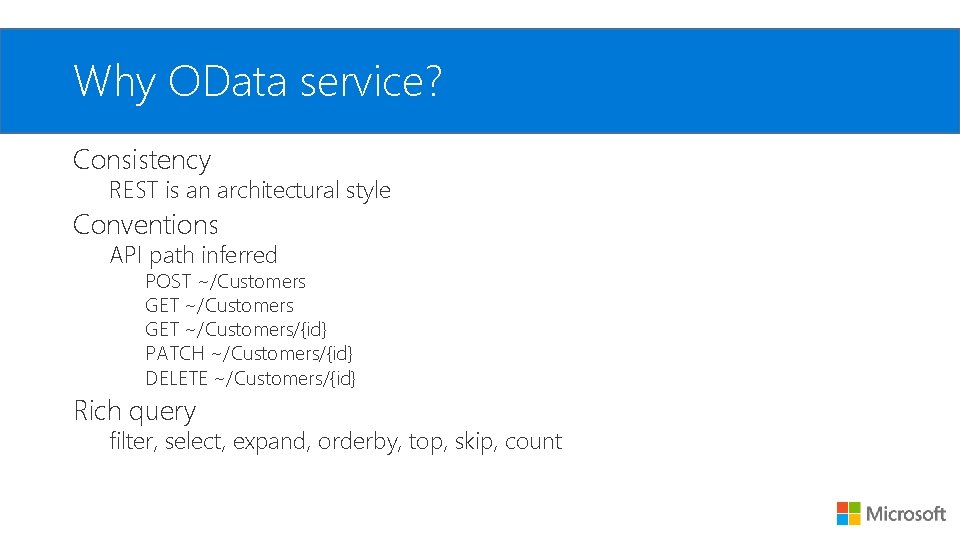Why OData service? Consistency REST is an architectural style Conventions API path inferred POST